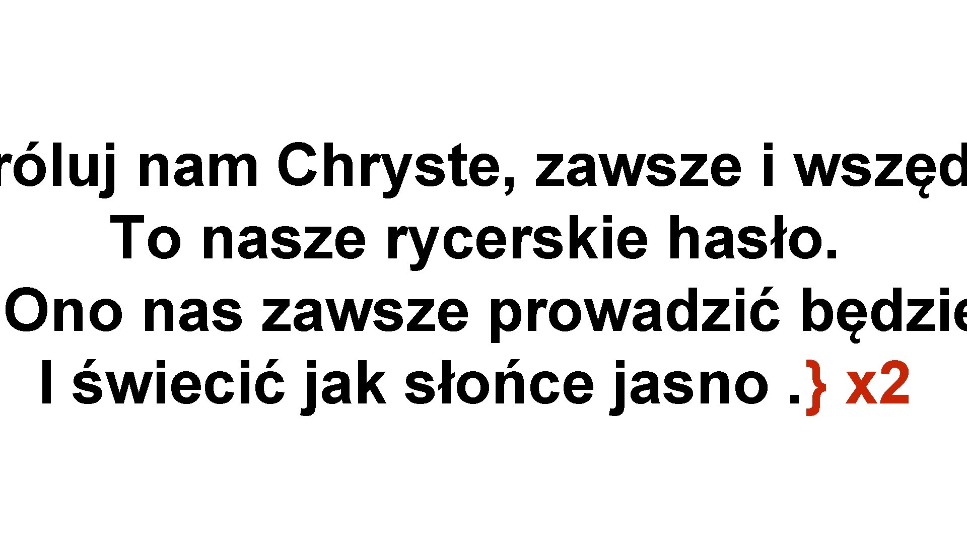 róluj nam Chryste, zawsze i wszęd To nasze rycerskie hasło. Ono nas zawsze prowadzić