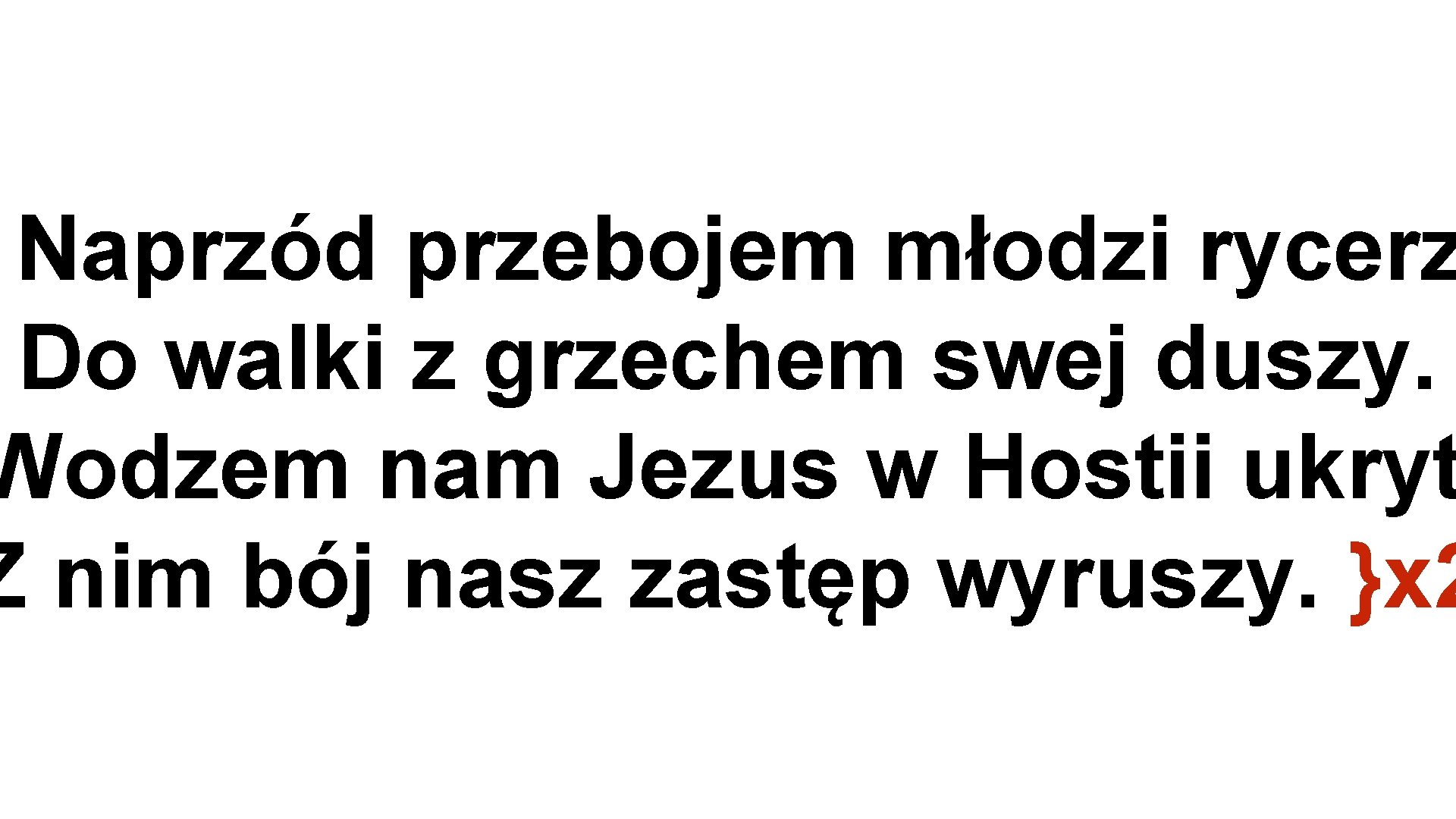 Naprzód przebojem młodzi rycerz Do walki z grzechem swej duszy. Wodzem nam Jezus w