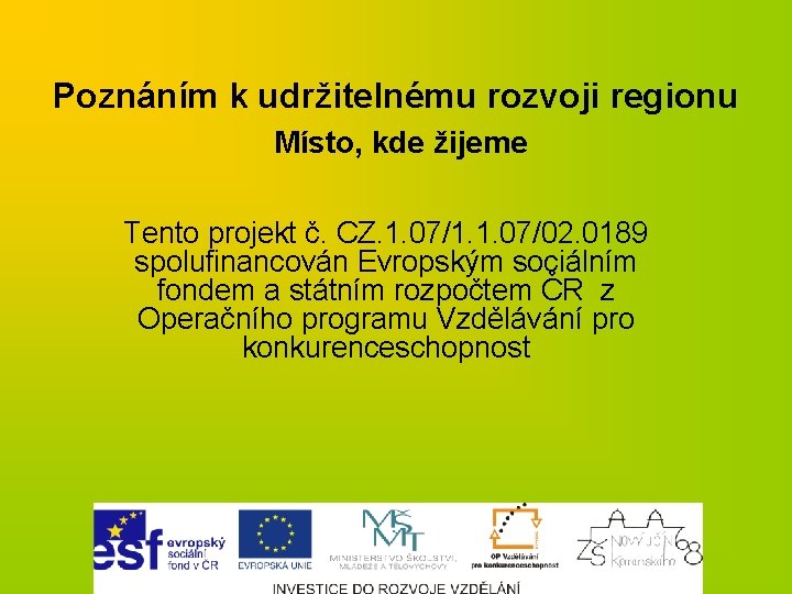 Poznáním k udržitelnému rozvoji regionu Místo, kde žijeme Tento projekt č. CZ. 1. 07/1.
