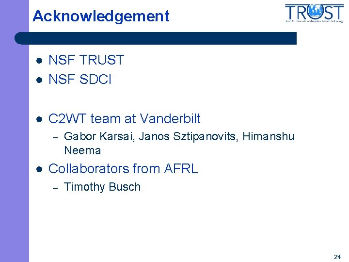 Acknowledgement l NSF TRUST NSF SDCI l C 2 WT team at Vanderbilt l