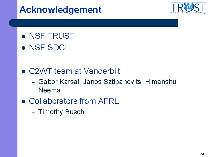 Acknowledgement l NSF TRUST NSF SDCI l C 2 WT team at Vanderbilt l
