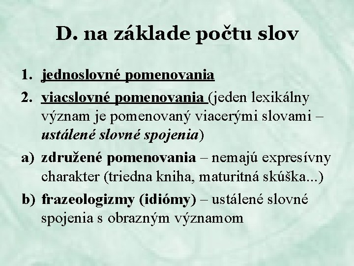 D. na základe počtu slov 1. jednoslovné pomenovania 2. viacslovné pomenovania (jeden lexikálny význam