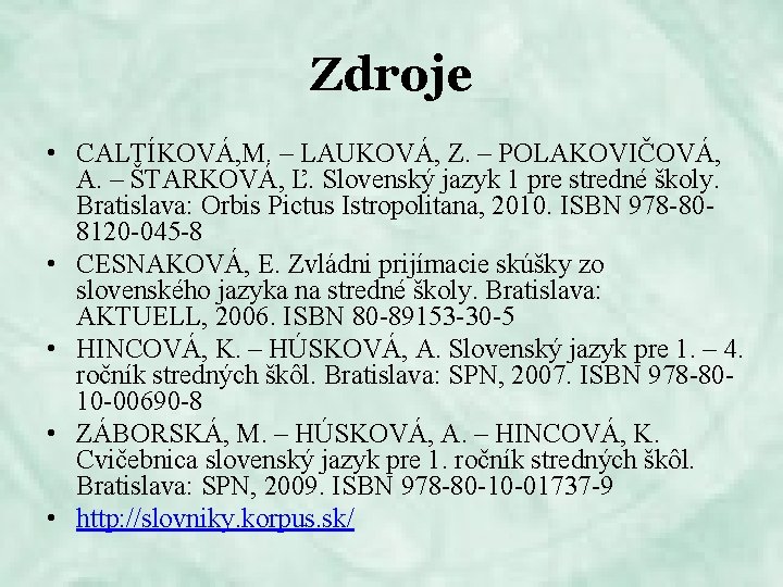 Zdroje • CALTÍKOVÁ, M. – LAUKOVÁ, Z. – POLAKOVIČOVÁ, A. – ŠTARKOVÁ, Ľ. Slovenský