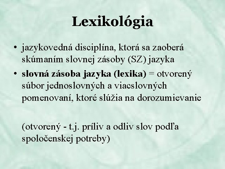 Lexikológia • jazykovedná disciplína, ktorá sa zaoberá skúmaním slovnej zásoby (SZ) jazyka • slovná