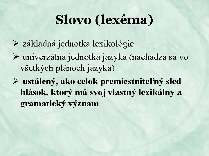 Slovo (lexéma) Ø základná jednotka lexikológie Ø univerzálna jednotka jazyka (nachádza sa vo všetkých