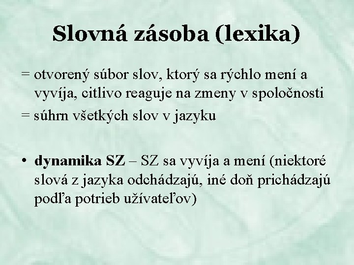 Slovná zásoba (lexika) = otvorený súbor slov, ktorý sa rýchlo mení a vyvíja, citlivo