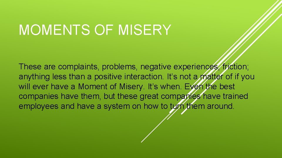 MOMENTS OF MISERY These are complaints, problems, negative experiences, friction; anything less than a
