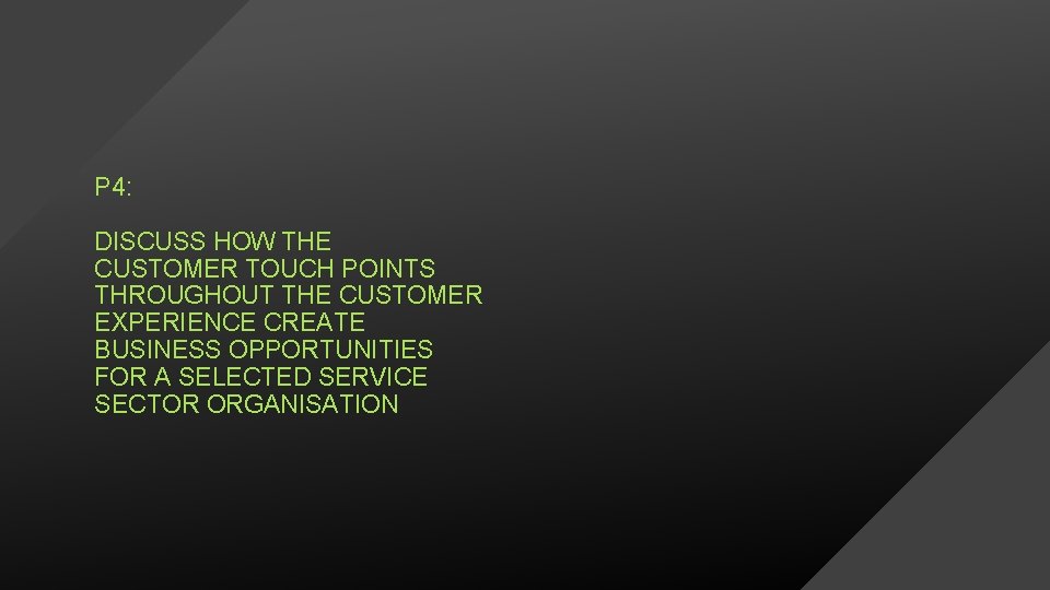 P 4: DISCUSS HOW THE CUSTOMER TOUCH POINTS THROUGHOUT THE CUSTOMER EXPERIENCE CREATE BUSINESS