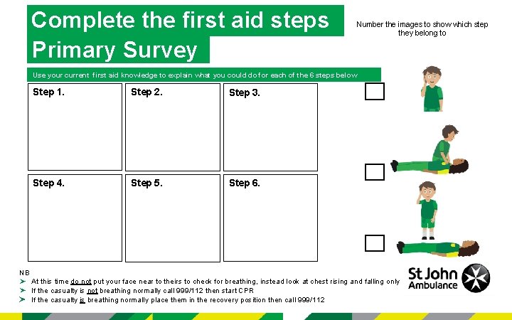 Complete the first aid steps Primary Survey Number the images to show which step