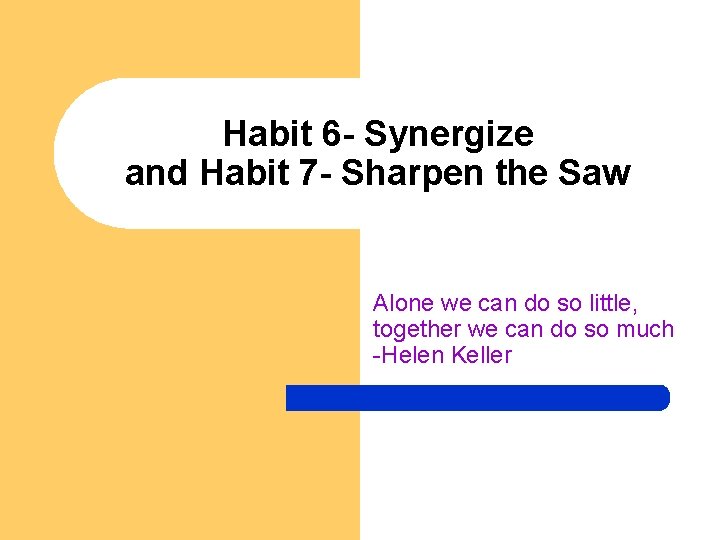 Habit 6 - Synergize and Habit 7 - Sharpen the Saw Alone we can