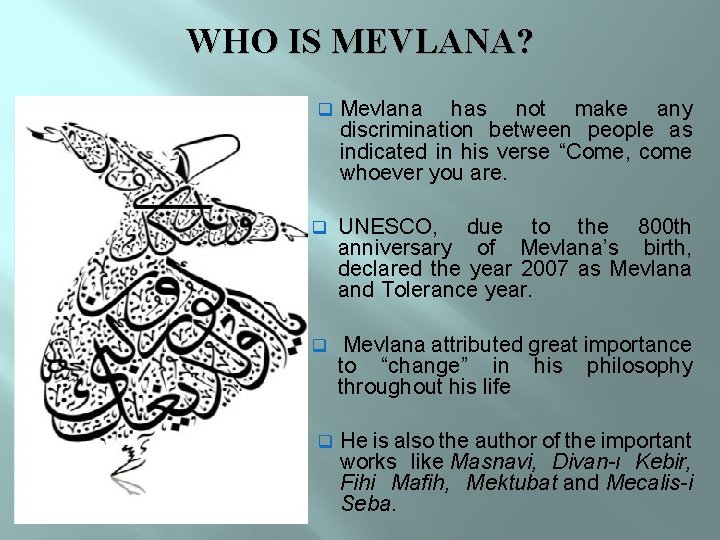 WHO IS MEVLANA? q Mevlana has not make any discrimination between people as indicated