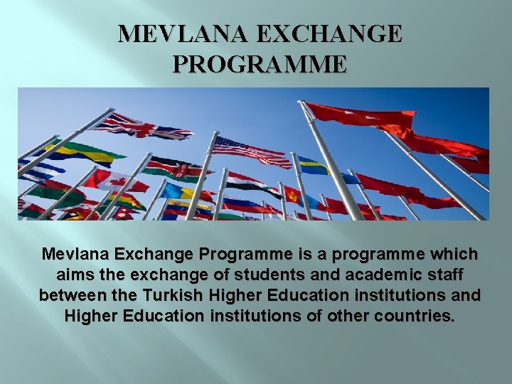 MEVLANA EXCHANGE PROGRAMME Mevlana Exchange Programme is a programme which aims the exchange of