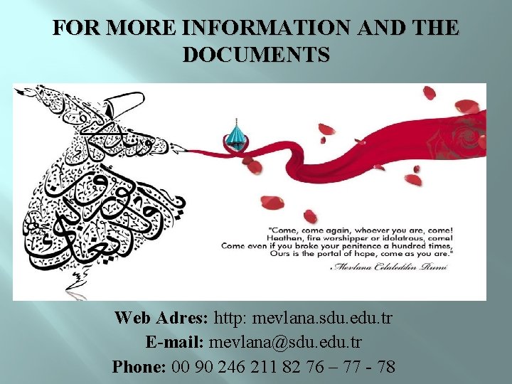 FOR MORE INFORMATION AND THE DOCUMENTS Web Adres: http: mevlana. sdu. edu. tr E-mail: