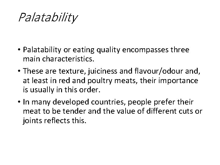 Palatability • Palatability or eating quality encompasses three main characteristics. • These are texture,