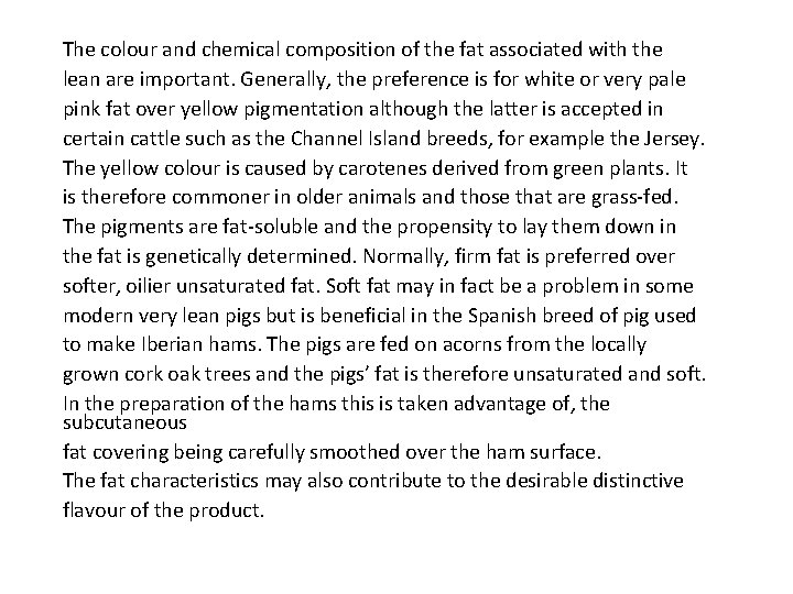 The colour and chemical composition of the fat associated with the lean are important.
