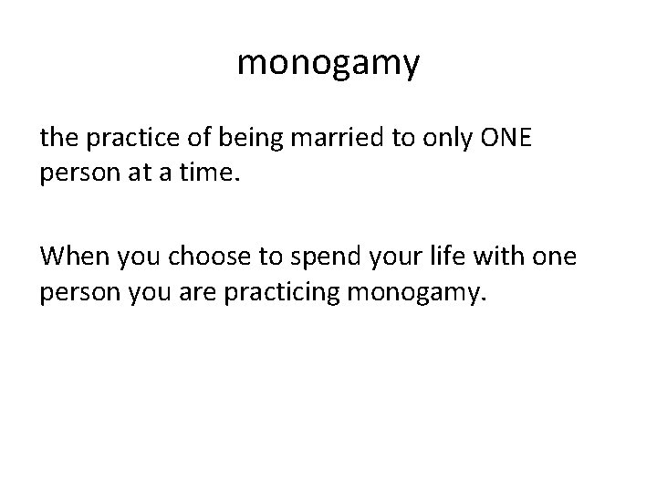monogamy the practice of being married to only ONE person at a time. When monogamy the practice of being married to only ONE person at a time. When
