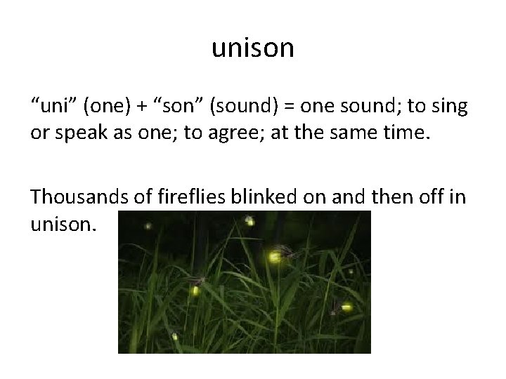 unison “uni” (one) + “son” (sound) = one sound; to sing or speak as unison “uni” (one) + “son” (sound) = one sound; to sing or speak as