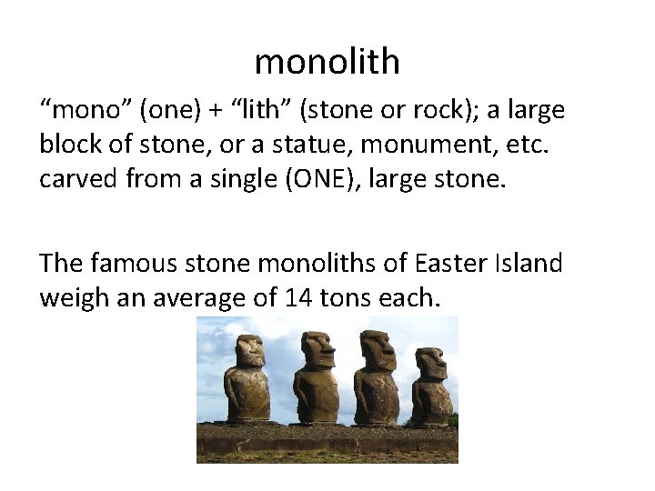 monolith “mono” (one) + “lith” (stone or rock); a large block of stone, or monolith “mono” (one) + “lith” (stone or rock); a large block of stone, or