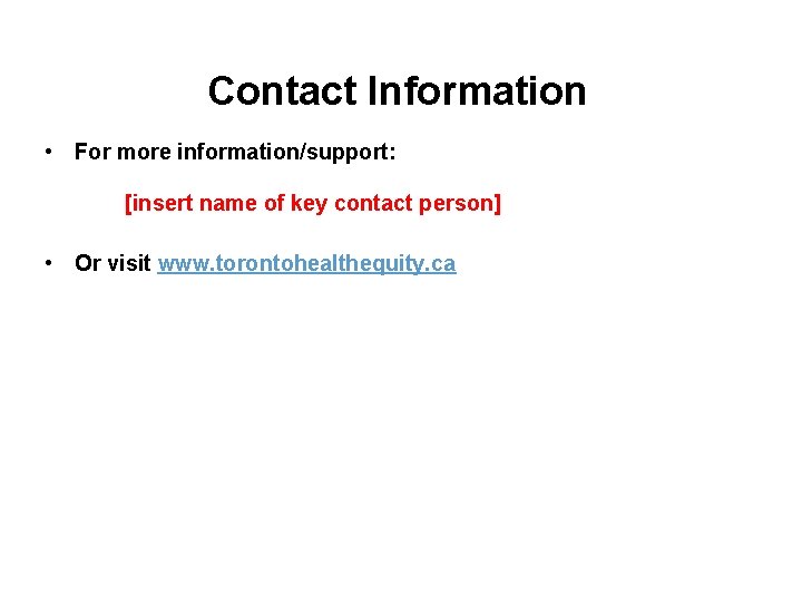 Contact Information • For more information/support: [insert name of key contact person] • Or