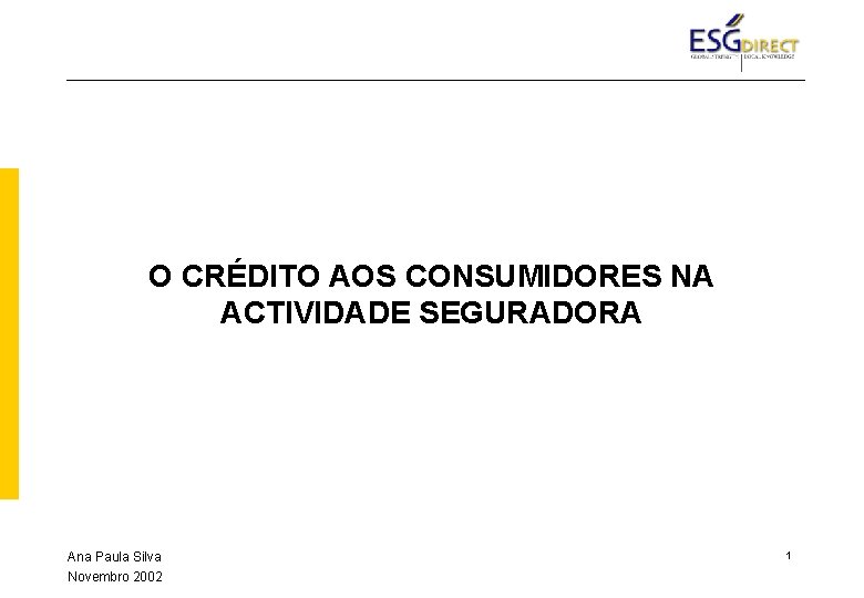 O CRÉDITO AOS CONSUMIDORES NA ACTIVIDADE SEGURADORA Ana Paula Silva Novembro 2002 1 