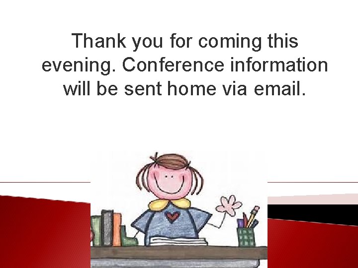 Thank you for coming this evening. Conference information will be sent home via email.