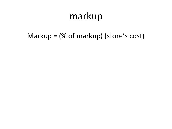 markup Markup = (% of markup) (store’s cost) 