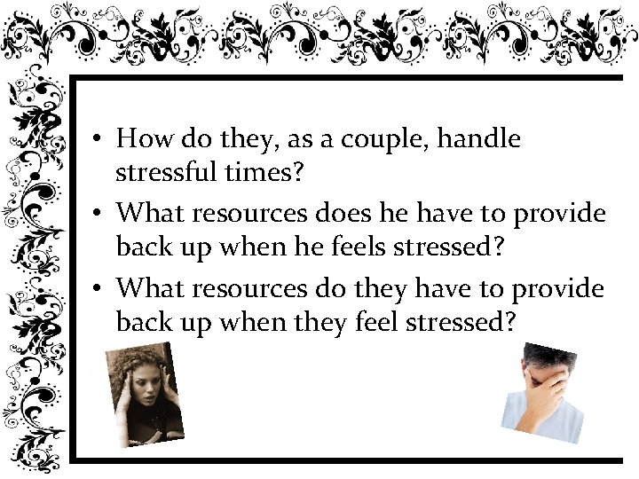  • How do they, as a couple, handle stressful times? • What resources