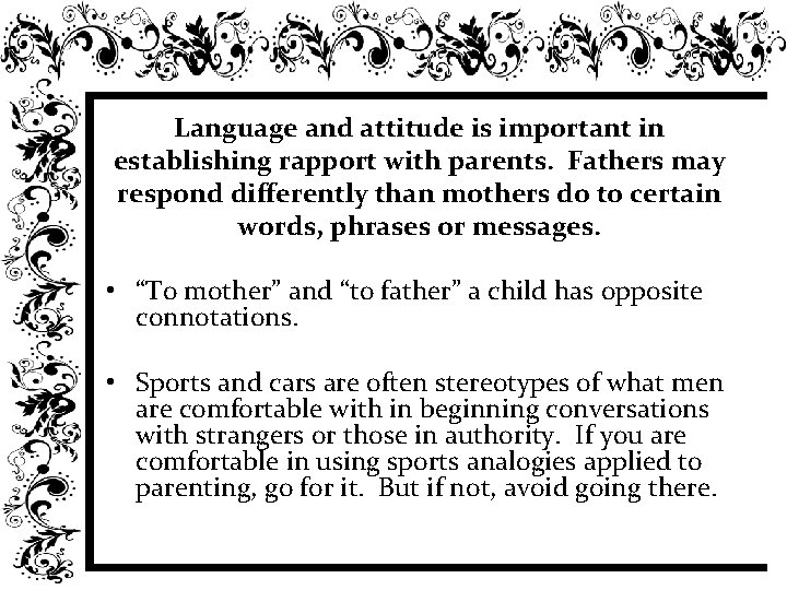Language and attitude is important in establishing rapport with parents. Fathers may respond differently