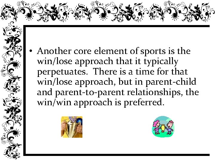  • Another core element of sports is the win/lose approach that it typically