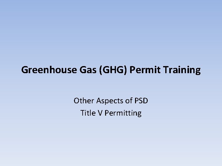 Greenhouse Gas (GHG) Permit Training Other Aspects of PSD Title V Permitting 
