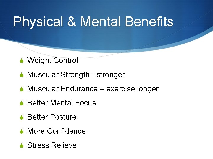 Physical & Mental Benefits S Weight Control S Muscular Strength - stronger S Muscular