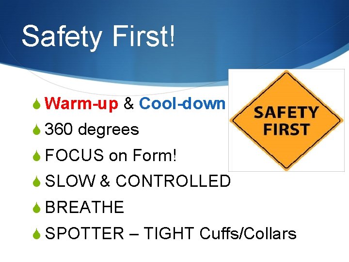 Safety First! S Warm-up & Cool-down S 360 degrees S FOCUS on Form! S