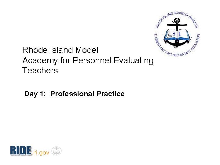 Rhode Island Model Academy for Personnel Evaluating Teachers Day 1: Professional Practice 