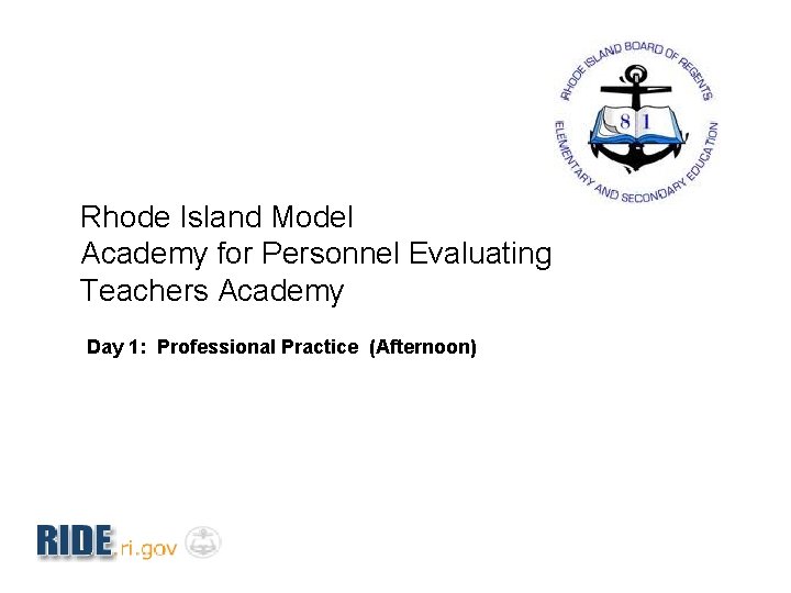 Rhode Island Model Academy for Personnel Evaluating Teachers Academy Day 1: Professional Practice (Afternoon)