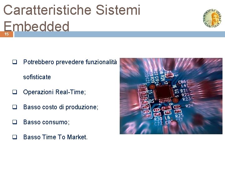 Caratteristiche Sistemi Embedded 15 q Potrebbero prevedere funzionalità sofisticate q Operazioni Real-Time; q Basso