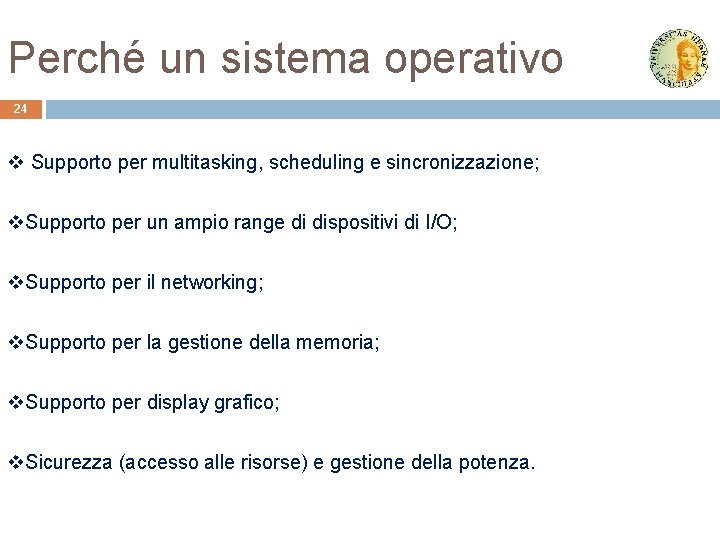 Perché un sistema operativo 24 v Supporto per multitasking, scheduling e sincronizzazione; v. Supporto