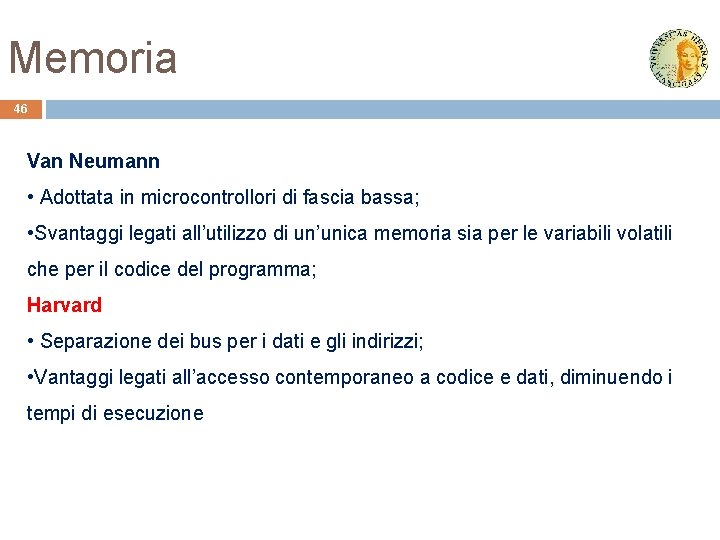 Memoria 46 Van Neumann • Adottata in microcontrollori di fascia bassa; • Svantaggi legati Memoria 46 Van Neumann • Adottata in microcontrollori di fascia bassa; • Svantaggi legati
