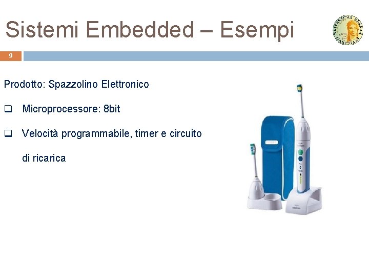 Sistemi Embedded – Esempi 9 Prodotto: Spazzolino Elettronico q Microprocessore: 8 bit q Velocità