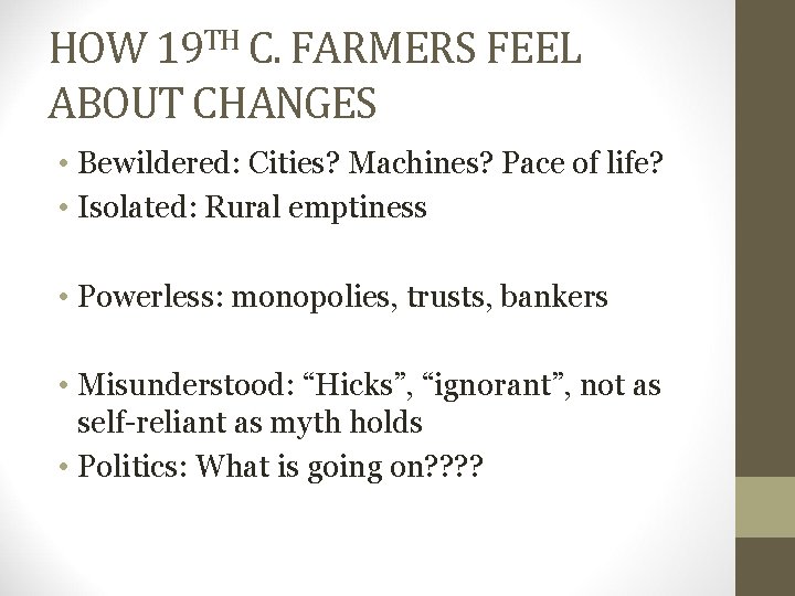 HOW 19 TH C. FARMERS FEEL ABOUT CHANGES • Bewildered: Cities? Machines? Pace of