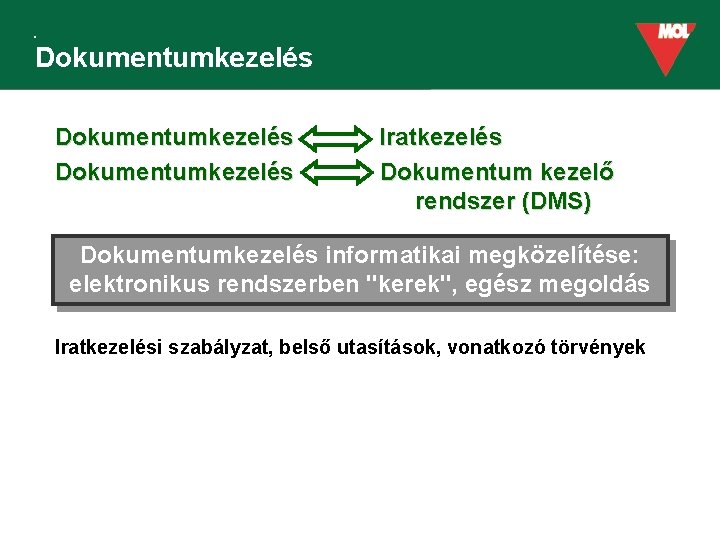 Dokumentumkezelés Iratkezelés Dokumentum kezelő rendszer (DMS) Dokumentumkezelés informatikai megközelítése: elektronikus rendszerben "kerek", egész megoldás