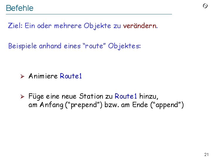 Befehle Ziel: Ein oder mehrere Objekte zu verändern. Beispiele anhand eines “route” Objektes: Ø