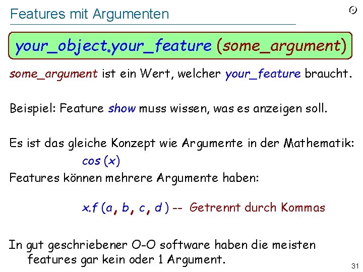 Features mit Argumenten your_object your_feature (some_argument) some_argument ist ein Wert, welcher your_feature braucht. Beispiel: