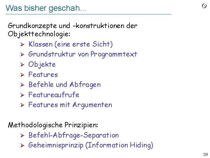 Was bisher geschah… Grundkonzepte und –konstruktionen der Objekttechnologie: Ø Klassen (eine erste Sicht) Ø