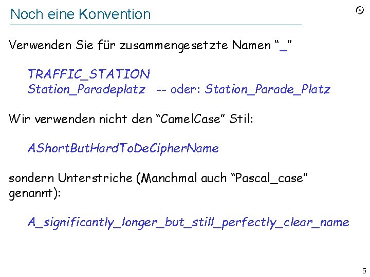 Noch eine Konvention Verwenden Sie für zusammengesetzte Namen “_” TRAFFIC_STATION Station_Paradeplatz -- oder: Station_Parade_Platz