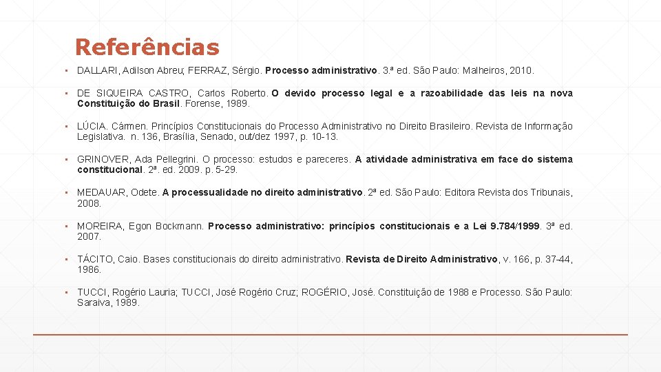 Referências ▪ DALLARI, Adilson Abreu; FERRAZ, Sérgio. Processo administrativo. 3. ª ed. São Paulo: