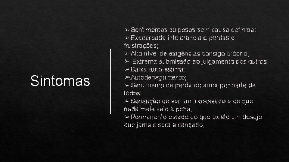 Sintomas ➢Sentimentos culposos sem causa definida; ➢Exacerbada intolerância a perdas e frustrações; ➢Alto nível