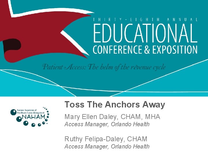 Toss The Anchors Away Mary Ellen Daley, CHAM, MHA Access Manager, Orlando Health Ruthy