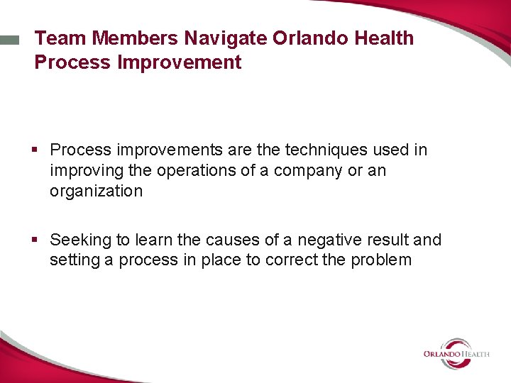 Team Members Navigate Orlando Health Process Improvement § Process improvements are the techniques used