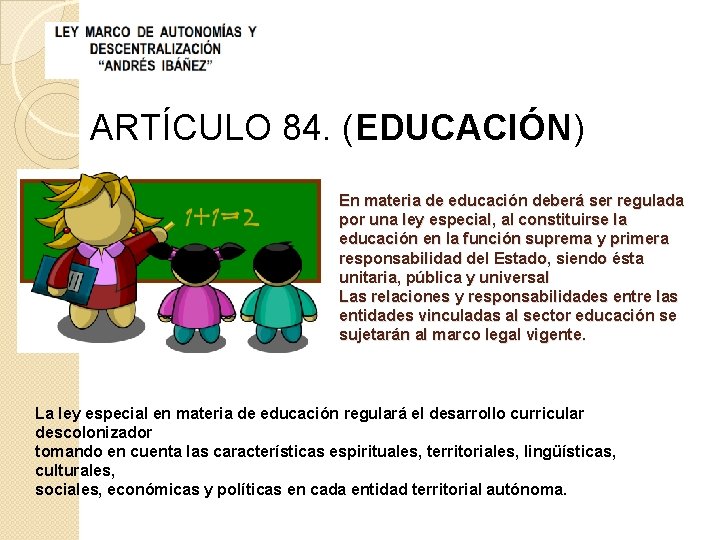 ARTÍCULO 84. (EDUCACIÓN) En materia de educación deberá ser regulada por una ley especial,