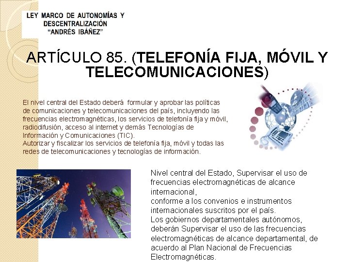 ARTÍCULO 85. (TELEFONÍA FIJA, MÓVIL Y TELECOMUNICACIONES) El nivel central del Estado deberá formular